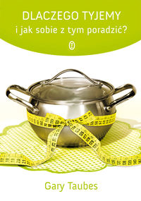 Dlaczego tyjemy i jak sobie z tym poradzić - Gary Taubes - książka