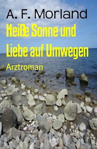 Heiße Sonne und Liebe auf Umwegen - A. F. Morland - ebook