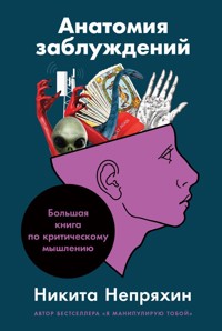 Анатомия заблуждений: Большая книга по критическому мышлению - Никита Непряхин - ebook