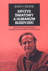 Kryzys światowy a humanizm buddyjski. Ostateczna rozgrywka: upadek albo odnowa cywilizacji - John Crook - książka