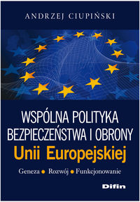 Wspólna polityka bezpieczeństwa i obrony Unii Europejskiej Geneza, rozwój, funkcjonowanie - Ciupiński Andrzej - książka