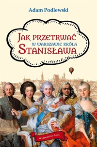 Jak przetrwać w Warszawie króla Stanisława - Adam Podlewski - książka