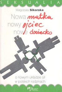 Nowa matka, nowy ojciec, nowe dziecko. O nowym układzie sił w polskich rodzinach - Sikorska Małgorzata - ebook