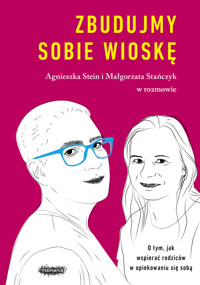 Zbudujmy sobie wioskę. O tym, jak wspierać rodziców w opiekowaniu się sobą - Agnieszka Stein, Małgorzata Stańczyk - książka