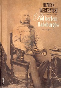 Pod berłem Habsburgów - Henryk Wereszycki - książka