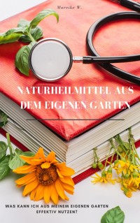Naturheilmittel aus dem eigenen Garten - Mareike W. - ebook