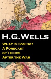 What is Coming? A Forecast of Things After the War (The original unabridged edition) - H G Wells - ebook