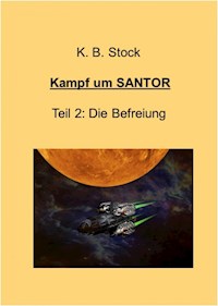 Kampf um SANTOR, Teil 2 - Die Befreiung - K. B. Stock - ebook