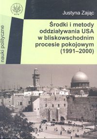 Środki i metody oddziaływania USA w bliskowschodnim procesie pokojowym - Zając Justyna - książka