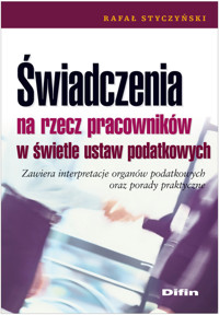 Świadczenia na rzecz pracowników w świetle ustaw podatkowych - Rafał Styczyński - książka