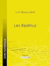 Les Xipéhuz - J.H. Rosny Aîné - ebook