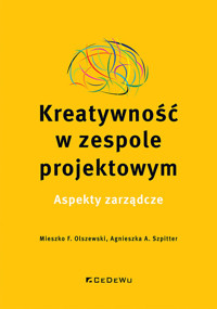 Kreatywność w zespole projektowym. Aspekty zarządcze - Agnieszka A. Szpitter, Mieszko F. Olszewski - książka