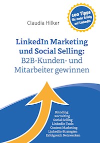 LinkedIn Marketing und Social Selling: B2B-Kunden- und Mitarbeiter gewinnen - Claudia Hilker - ebook