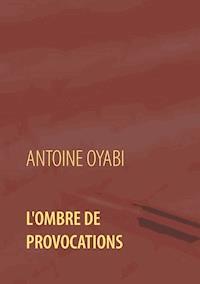 L'ombre de provocations - Antoine Oyabi - ebook