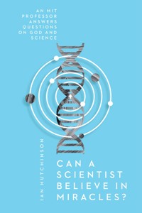 Can a Scientist Believe in Miracles? - Hutchinson Ian - ebook