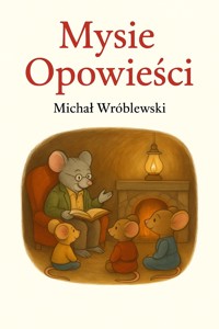 Mysie opowieści — baśniowy e-book z kartami przygód do wspólnego spędzania czasu. - Michał Wróblewski - ebook