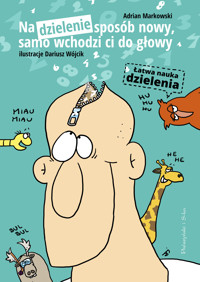 Na dzielenie sposób nowy, samo wchodzi ci do głowy. Łatwa nauka dzielenia - Adrian Markowski - ebook + audiobook + książka