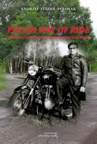 Polish way of ride. Zarys historii produkcji motocykli nad Wisłą - Andrzej Stefan Połosak - książka