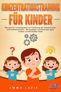 Konzentrationstraining für Kinder - Der praxisnahe Leitfaden inkl. genialer Übungen: Wie Sie die Blockaden Ihres Kindes ganz einfach lösen und die Aufmerksamkeit & Konzentration optimal fördern - Emma Lavie - ebook