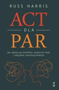 ACT dla par. Jak zakończyć konflikty, wzmocnić więź i odzyskać utraconą bliskość - Russ Harris - ebook + książka