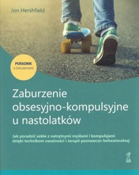 Zaburzenie obsesyjno-kompulsyjne u nastolatków Poradnik z ćwiczeniami - Hershfield Jon - książka