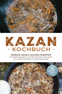Kazan Kochbuch: Würzige Vielfalt aus dem Feuertopf – Die besten Rezepte für herzhafte Eintöpfe, zartes Fleisch und köstliche Beilagen im traditionellen Kasan - inkl. vegane Gerichte, Snacks und Soßen - Alexander Krüger - ebook