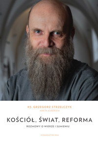 Kościół, świat, reforma. Rozmowy o wierze i sumieniu - Grzegorz Strzelczyk, Aneta Kuberska - ebook