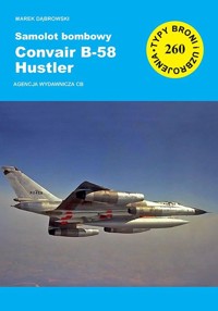 Samolot bombowy Convair B-58 Hustler. Seria Typy broni i uzbrojenia. Zeszyt 260 - Marek Dąbrowski - książka