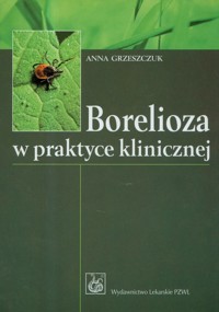 Borelioza w praktyce klinicznej - Grzeszczuk Anna - książka