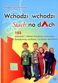 Wchodzi, wchodzi Stach na dAch. 103 wierszyki i zabawy kształcące motorykę, koordynację ruchową i ruchowo-słuchową - Małgorzata Barańska - książka