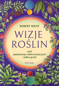 Wizje roślin, czyli 50 roślin leczniczych (i jeden grzyb) - Robert Rient - ebook + książka