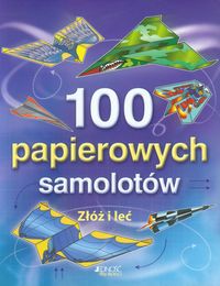 100 papierowych samolotów Złóż i leć - - książka