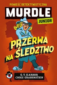 Murdle Junior. Przerwa na śledztwo. Powieść detektywistyczna - Karber G.T., Grabenstein Chris - książka
