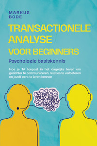 Transactionele analyse voor beginners – Psychologie basiskennis: Hoe je TA toepast in het dagelijks leven om gerichter te communiceren, relaties te verbeteren en jezelf echt te leren kennen - Markus Böde - ebook