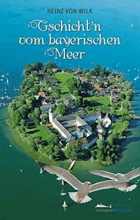 Gschicht'n vom bayerischen Meer - Heinz von Wilk - ebook