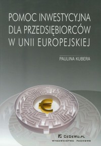 Pomoc inwestycyjna dla przedsiębiorców w Unii Europejskiej - Kubera Paulina - książka