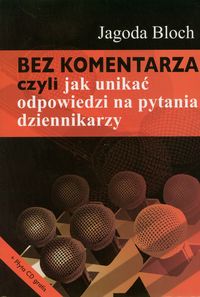 Bez komentarza czyli jak unikać odpowiedzi na pytania dziennikarzy - Bloch Jagoda - książka