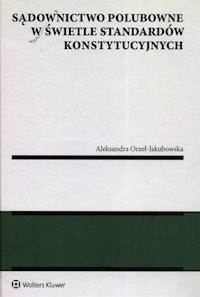 Sądownictwo polubowne w świetle standardów konstytucyjnych - Orzeł-Jakubowska Aleksandra - książka