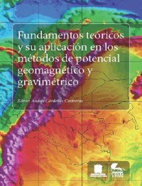 Fundamentos teóricos y su aplicación en los métodos de potencial geomagnético y gravimétrico - Andrés Cárdenas Contreras - ebook