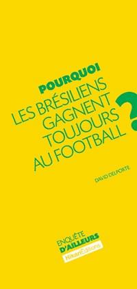 Pourquoi les Brésiliens gagnent toujours au football ? - David Delporte - ebook