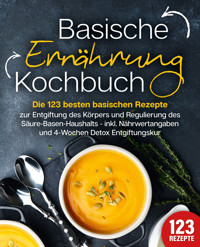 Basische Ernährung Kochbuch: Die 123 besten basischen Rezepte zur Entgiftung des Körpers und Regulierung des Säure-Basen-Haushalts (inkl. Nährwertangaben und 4-Wochen Detox Entgiftungskur) - Kitchen King - ebook