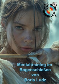 Mentaltraining im Bogenschießen - Boris Ludz - ebook