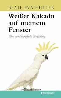 Weißer Kakadu auf meinem Fenster - Beate Eva Hutter - ebook