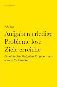 Wie ich Aufgaben erledige, Probleme löse, Ziele erreiche - Kurt Eschlwöch - ebook