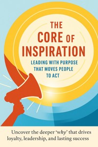 The Core of Inspiration Leading with Purpose That Moves People to Act - Adrian Carmichael - ebook