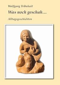 Was noch geschah - Wolfgang Tribukait - ebook