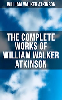 The Complete Works of William Walker Atkinson - William Walker Atkinson - ebook