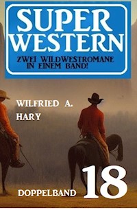 Super Western Doppelband 18 - Zwei Wildwestromane in einem Band - wilfried a hary - ebook