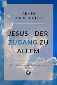 Jesus – Der Zugang zu allem - Armin Mauerhofer - ebook