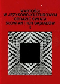 Wartości w językowo-kulturowym obrazie świata Słowian i ich sąsiadów 3 Problemy eksplikowania i profilowania pojęć -  - książka